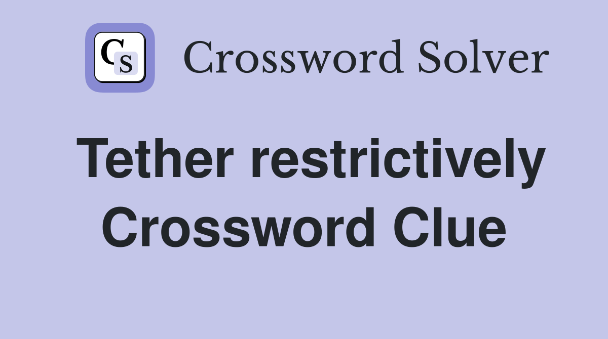 Tether restrictively Crossword Clue Answers Crossword Solver